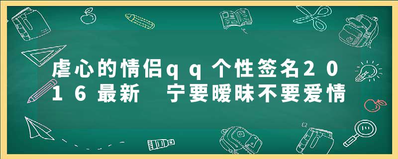虐心的情侣qq个性签名2016最新 宁要暧昧不要爱情