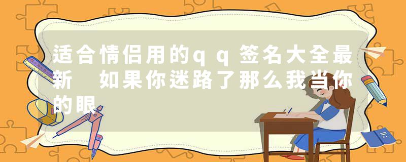 适合情侣用的qq签名大全最新 如果你迷路了那么我当你的眼