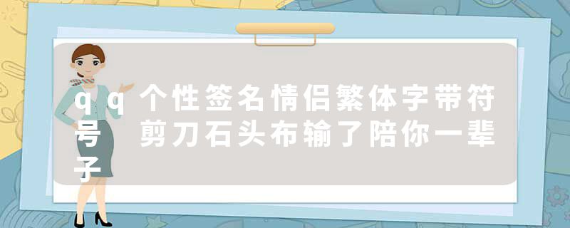 qq个性签名情侣繁体字带符号 剪刀石头布输了陪你一辈子