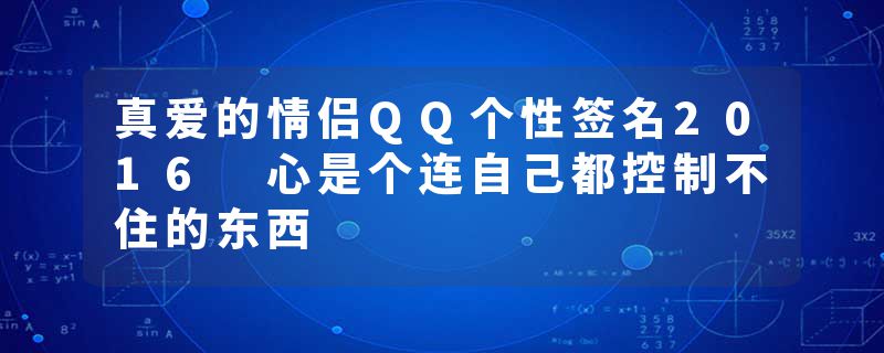 真爱的情侣QQ个性签名2016 心是个连自己都控制不住的东西