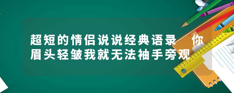 超短的情侣说说经典语录 你眉头轻皱我就无法袖手旁观