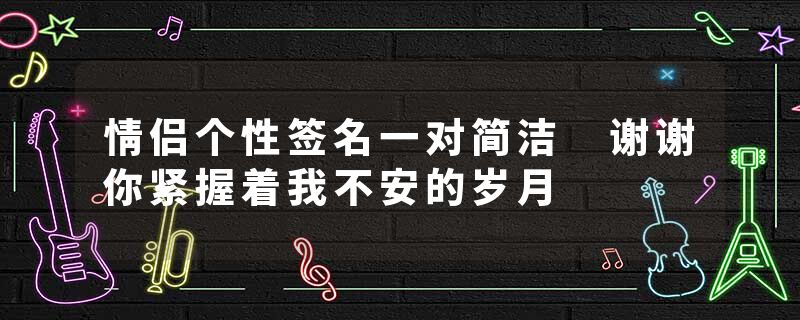 情侣个性签名一对简洁 谢谢你紧握着我不安的岁月