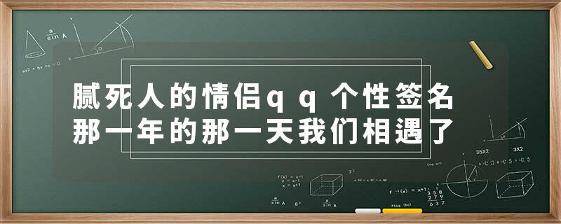 腻死人的情侣qq个性签名 那一年的那一天我们相遇了