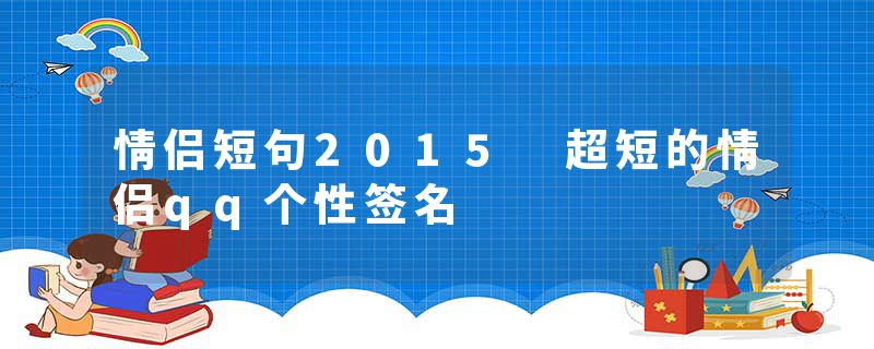 情侣短句2015 超短的情侣qq个性签名