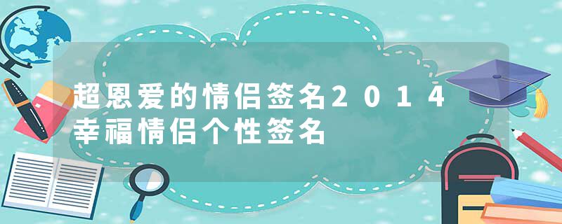 超恩爱的情侣签名2014 幸福情侣个性签名