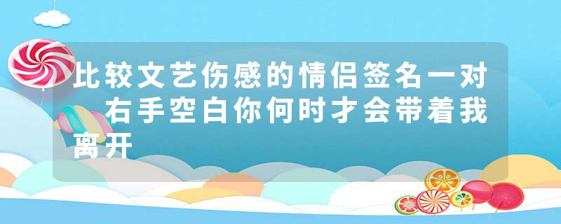 比较文艺伤感的情侣签名一对 右手空白你何时才会带着我离开