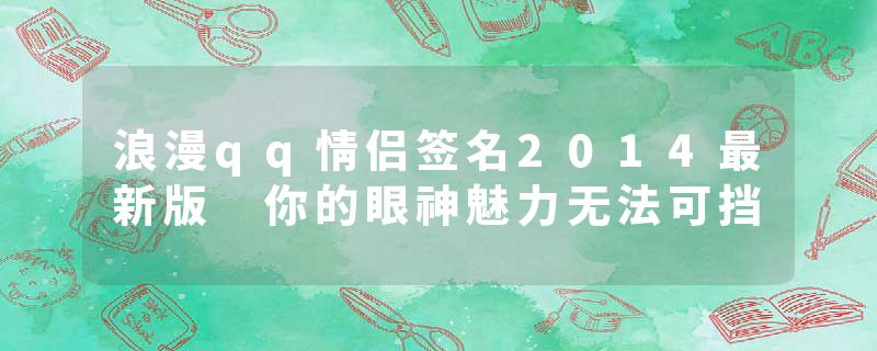 浪漫qq情侣签名2014最新版 你的眼神魅力无法可挡