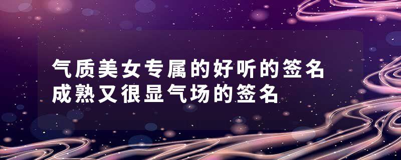 气质美女专属的好听的签名 成熟又很显气场的签名
