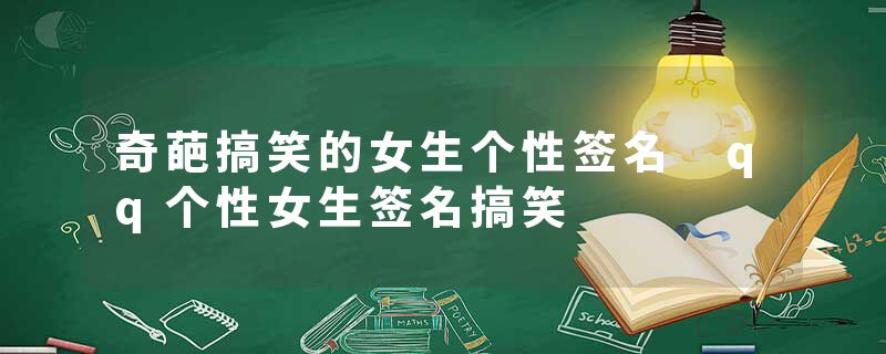 奇葩搞笑的女生个性签名 qq个性女生签名搞笑
