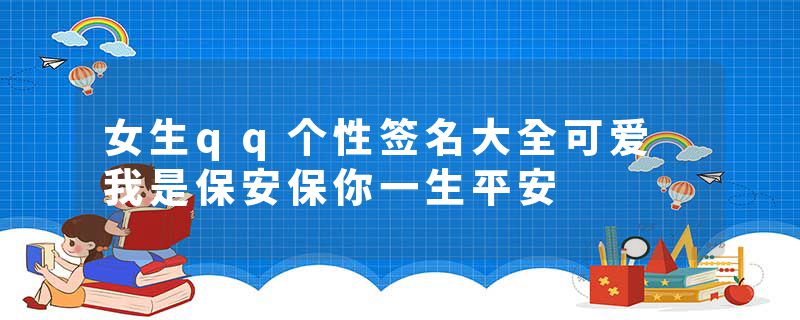 女生qq个性签名大全可爱 我是保安保你一生平安