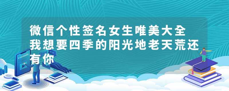 微信个性签名女生唯美大全 我想要四季的阳光地老天荒还有你