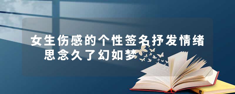 女生伤感的个性签名抒发情绪 思念久了幻如梦