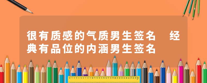 很有质感的气质男生签名 经典有品位的内涵男生签名