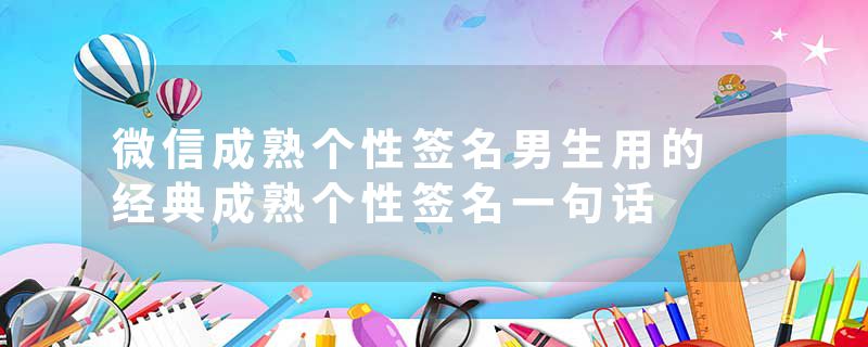 微信成熟个性签名男生用的 经典成熟个性签名一句话