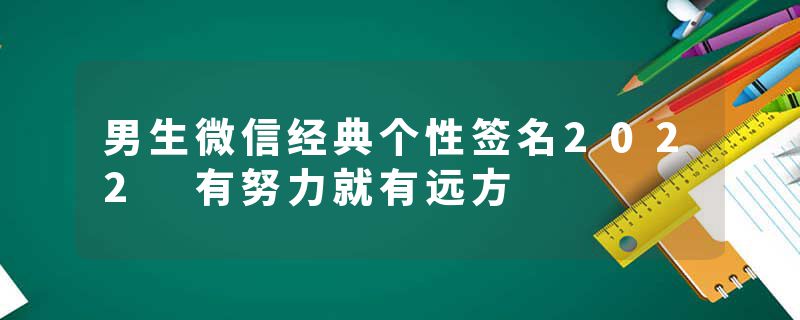 男生微信经典个性签名2022 有努力就有远方