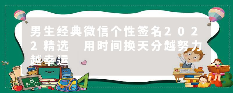 男生经典微信个性签名2022精选 用时间换天分越努力越幸运