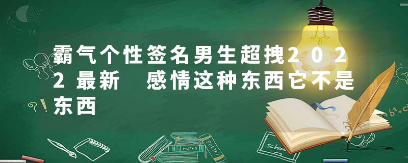 霸气个性签名男生超拽2022最新 感情这种东西它不是东西