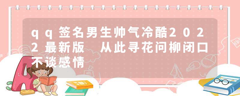 qq签名男生帅气冷酷2022最新版 从此寻花问柳闭口不谈感情