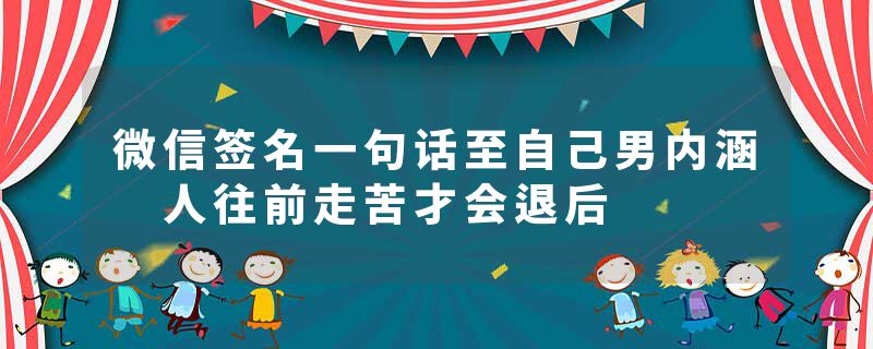 微信签名一句话至自己男内涵 人往前走苦才会退后