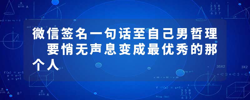 微信签名一句话至自己男哲理 要悄无声息变成最优秀的那个人