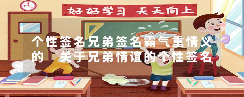 个性签名兄弟签名霸气重情义的 关于兄弟情谊的个性签名