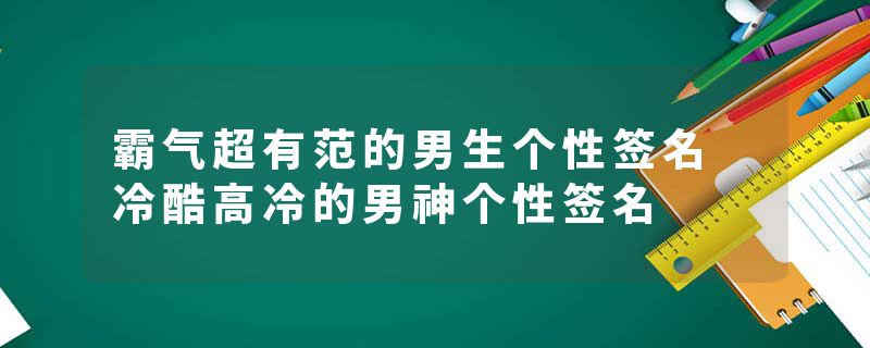 霸气超有范的男生个性签名 冷酷高冷的男神个性签名