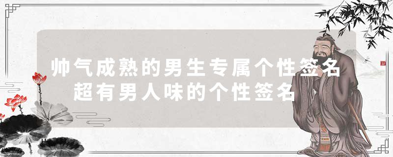 帅气成熟的男生专属个性签名 超有男人味的个性签名