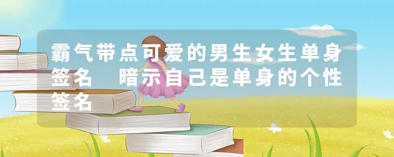 霸气带点可爱的男生女生单身签名 暗示自己是单身的个性签名