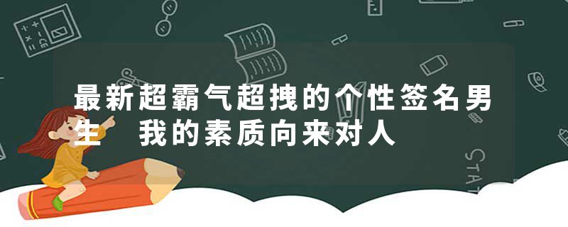 最新超霸气超拽的个性签名男生 我的素质向来对人