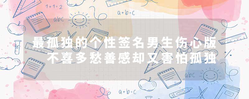 最孤独的个性签名男生伤心版 不喜多愁善感却又害怕孤独