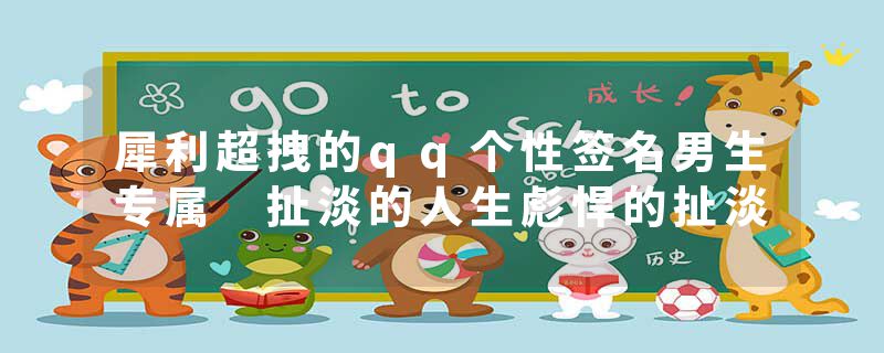 犀利超拽的qq个性签名男生专属 扯淡的人生彪悍的扯淡