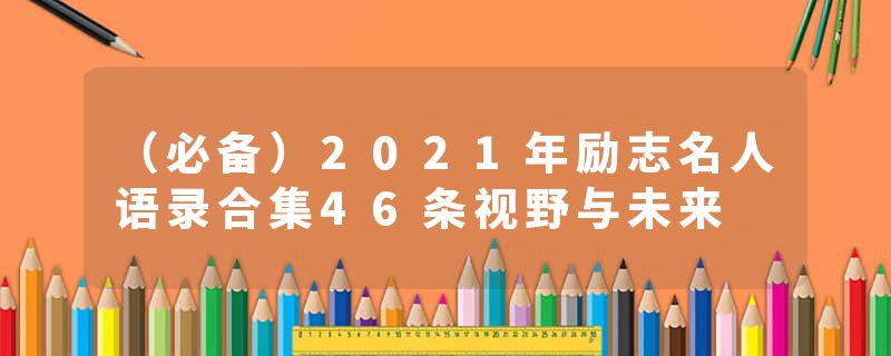 （必备）2021年励志名人语录合集46条视野与未来