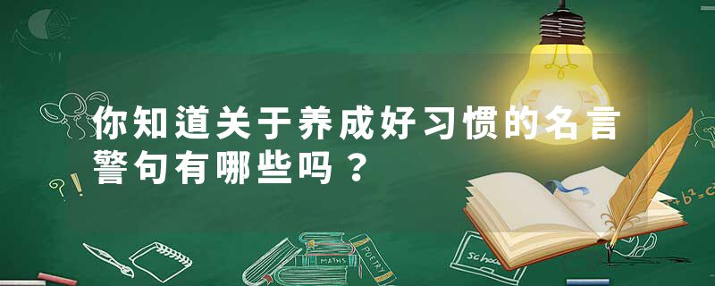 你知道关于养成好习惯的名言警句有哪些吗？