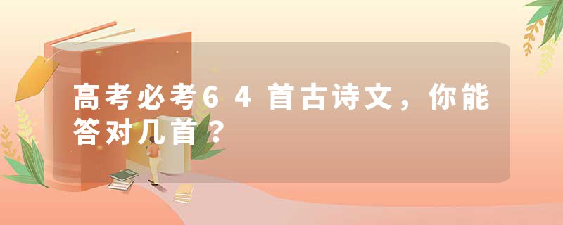 高考必考64首古诗文，你能答对几首？