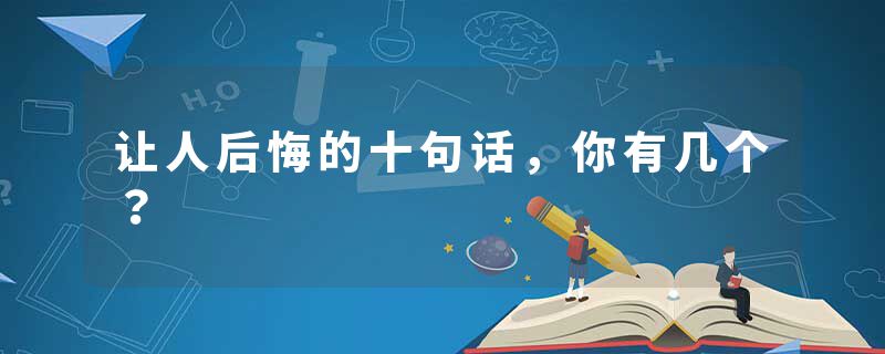 让人后悔的十句话，你有几个？