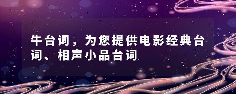 牛台词，为您提供电影经典台词、相声小品台词