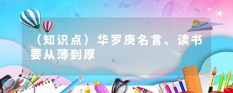 （知识点）华罗庚名言、读书要从薄到厚