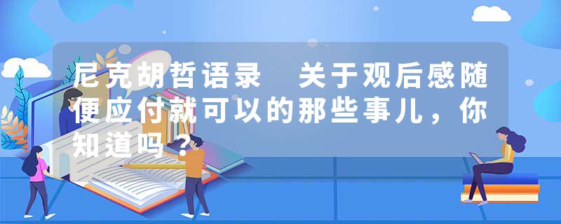 尼克胡哲语录 关于观后感随便应付就可以的那些事儿，你知道吗？