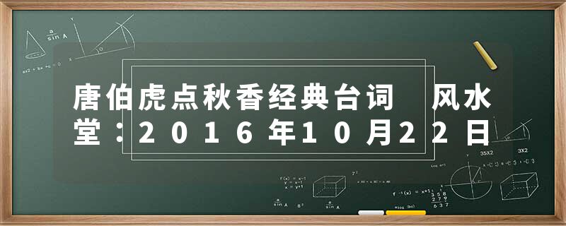 唐伯虎点秋香经典台词 风水堂：2016年10月22日