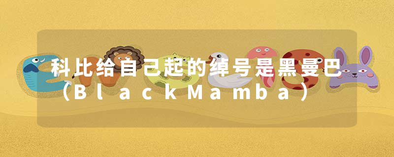 科比给自己起的绰号是黑曼巴（BlackMamba）