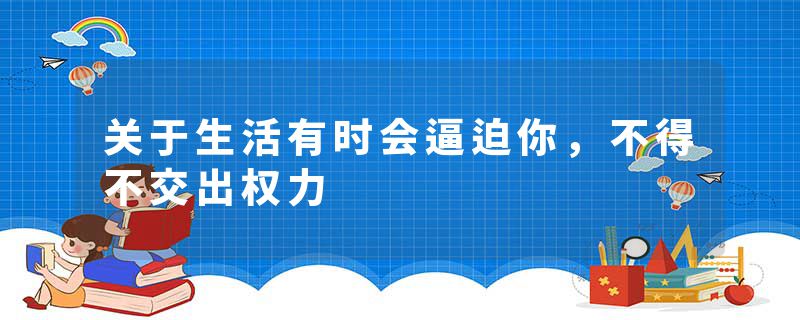 关于生活有时会逼迫你，不得不交出权力