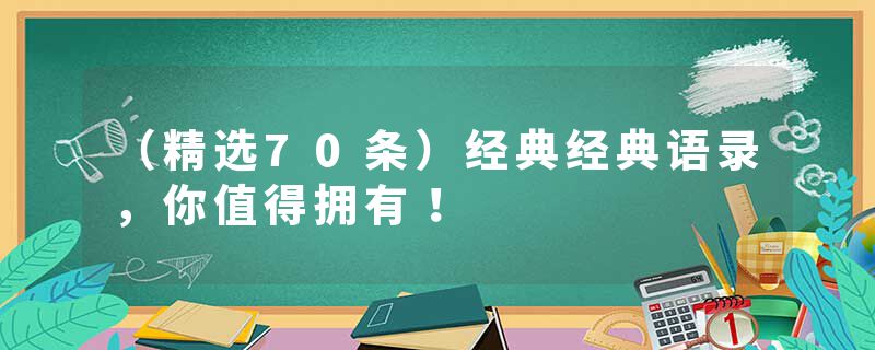 （精选70条）经典经典语录，你值得拥有！