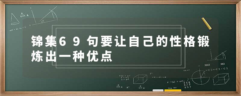 锦集69句要让自己的性格锻炼出一种优点