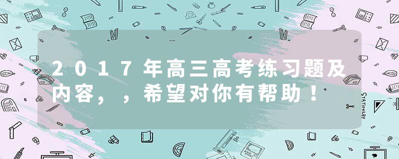 2017年高三高考练习题及内容,，希望对你有帮助！