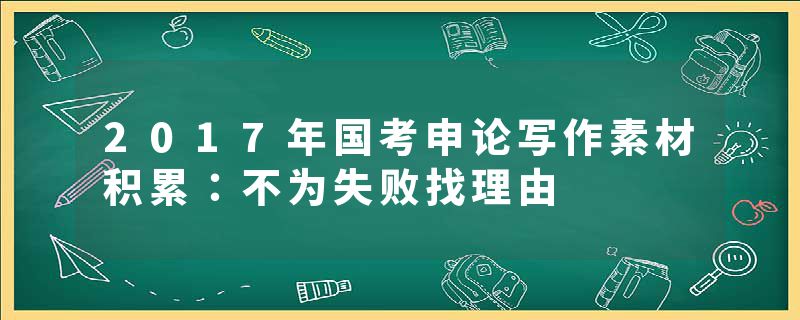 2017年国考申论写作素材积累：不为失败找理由