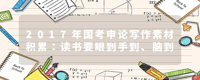 2017年国考申论写作素材积累：读书要眼到手到、脑到