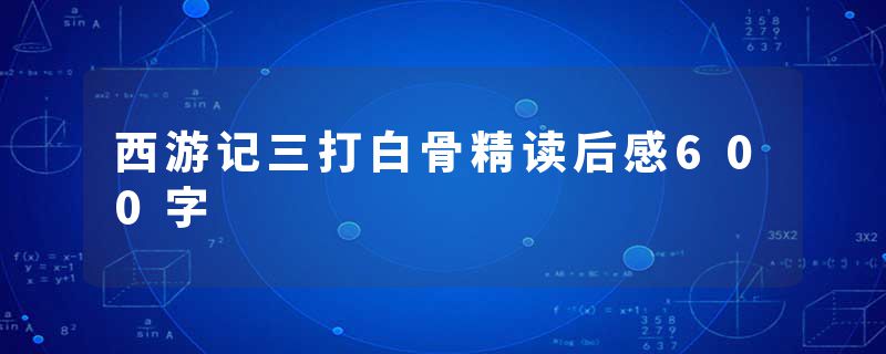 西游记三打白骨精读后感600字