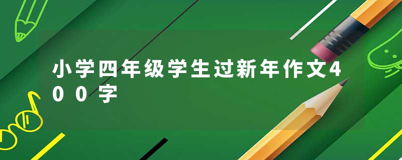 小学四年级学生过新年作文400字