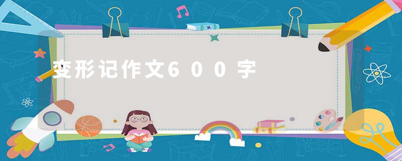 变形记作文600字