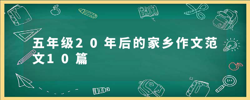 五年级20年后的家乡作文范文10篇